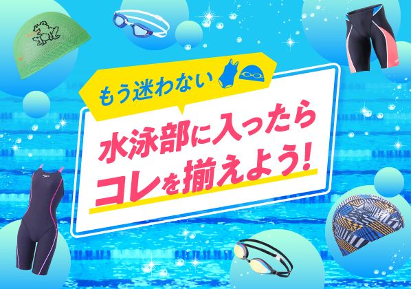 もう迷わない！水泳部に入ったらコレを揃えよう
